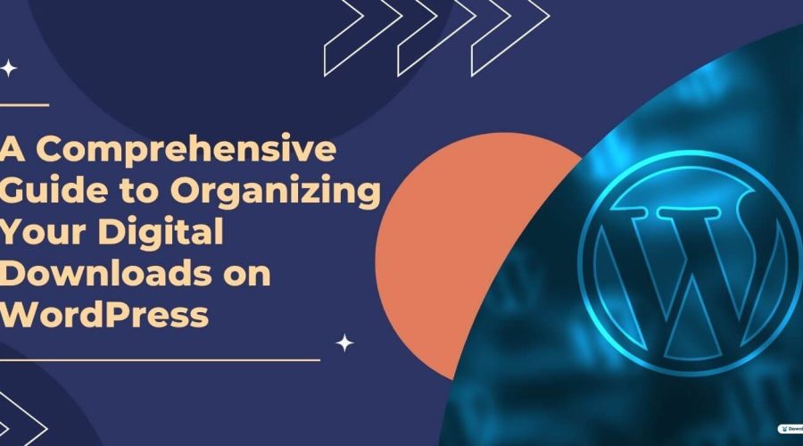 A Comprehensive Guide to Organizing Your Digital Downloads on WordPress